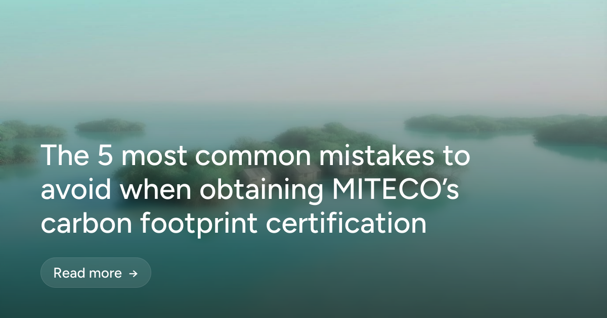 The 5 most common mistakes to avoid when obtaining MITECO’s carbon footprint certification