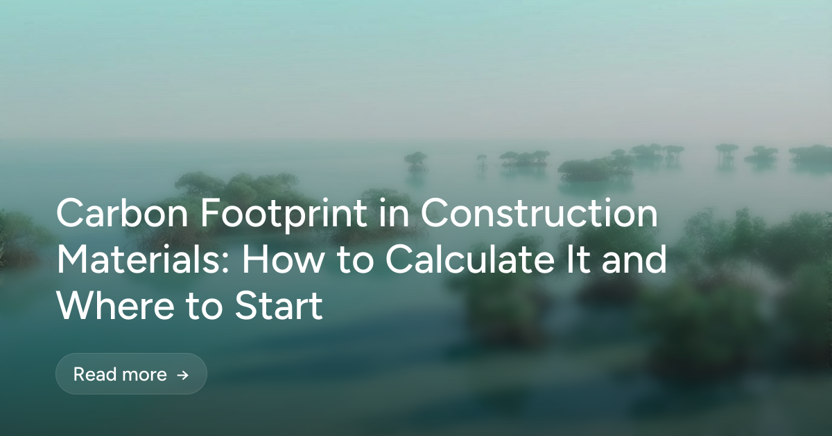 Carbon Footprint in Construction Materials: How to Calculate It and Where to Start