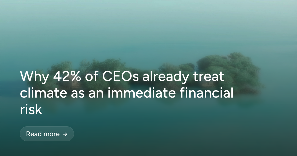 Why 42% of CEOs already treat climate as an immediate financial risk