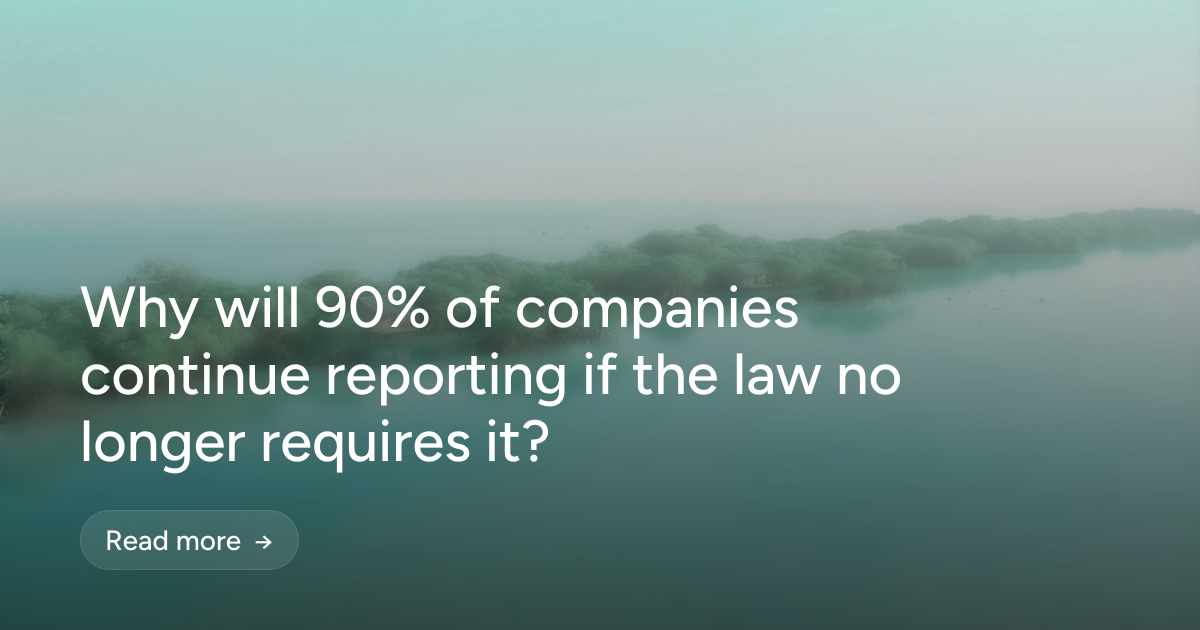 Why will 90% of companies continue reporting if the law no longer requires it?