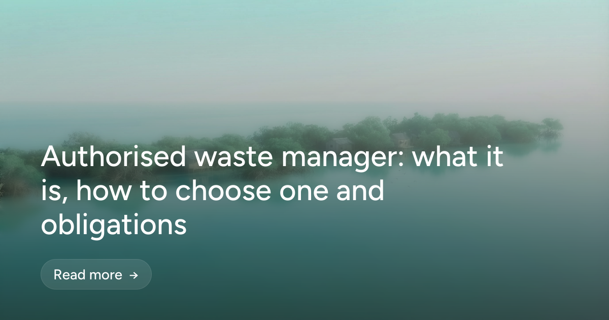 Authorised waste manager: what it is, how to choose one and obligations