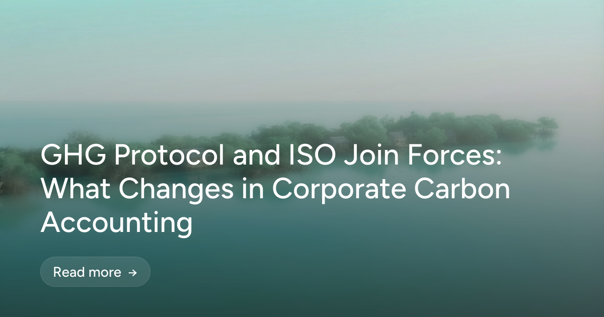 GHG Protocol and ISO Join Forces: What Changes in Corporate Carbon Accounting