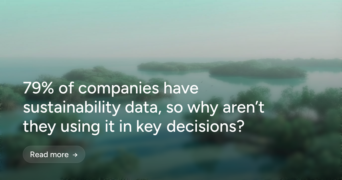 79% of companies have sustainability data, so why aren’t they using it in key decisions?
