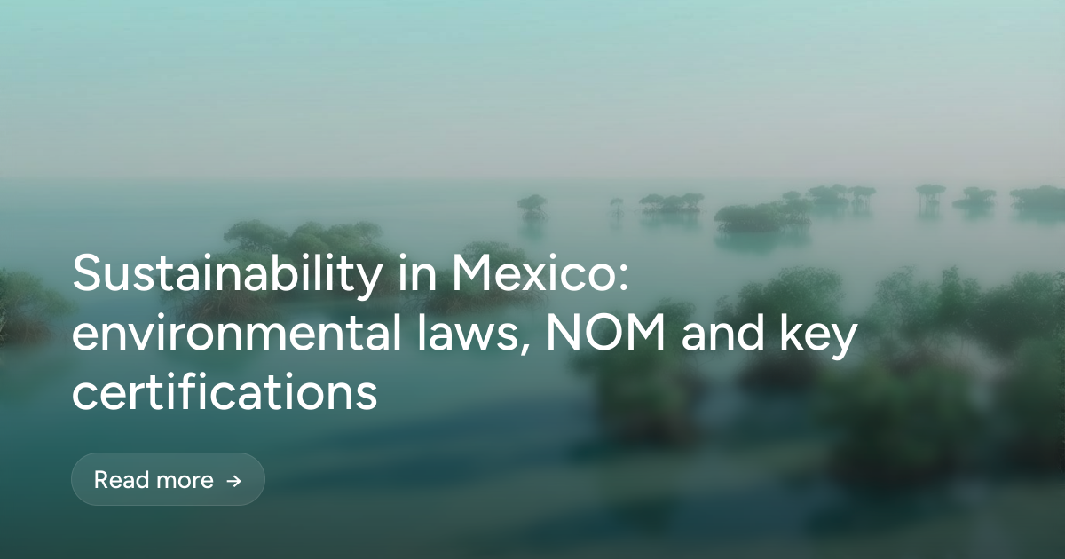 Sustainability in Mexico: environmental laws, NOM and key certifications