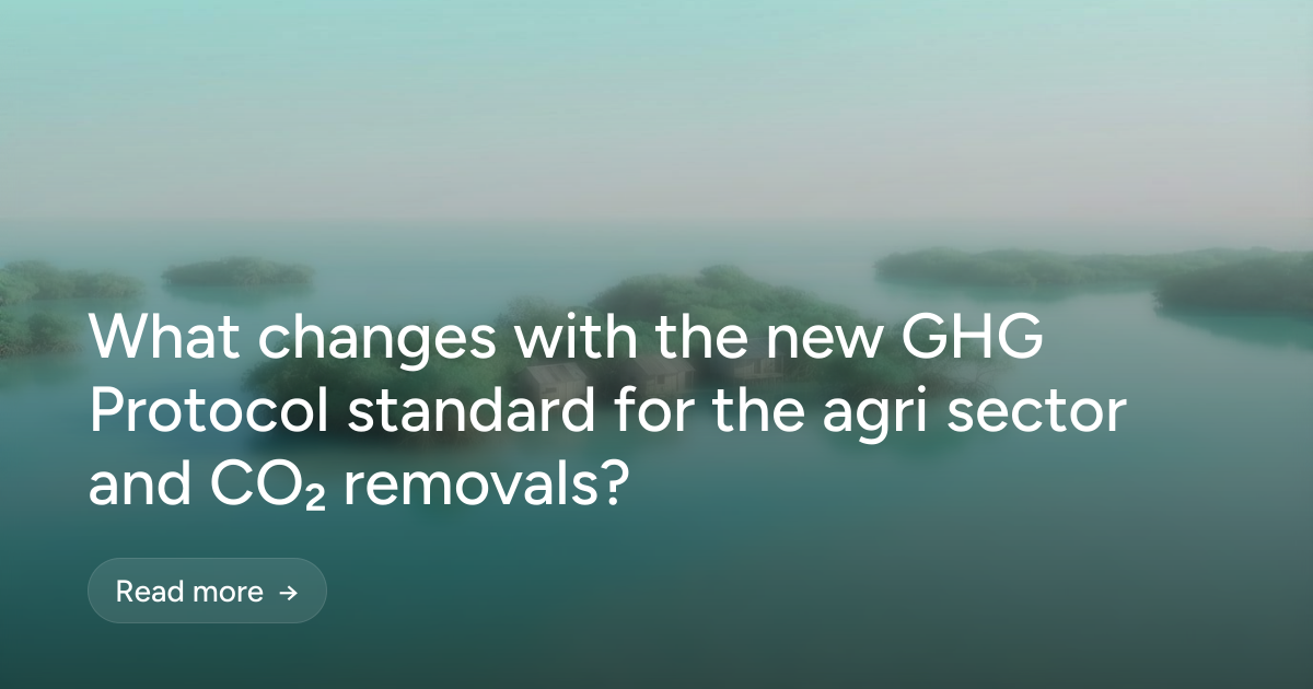 What changes with the new GHG Protocol standard for the agri sector and CO₂ removals?