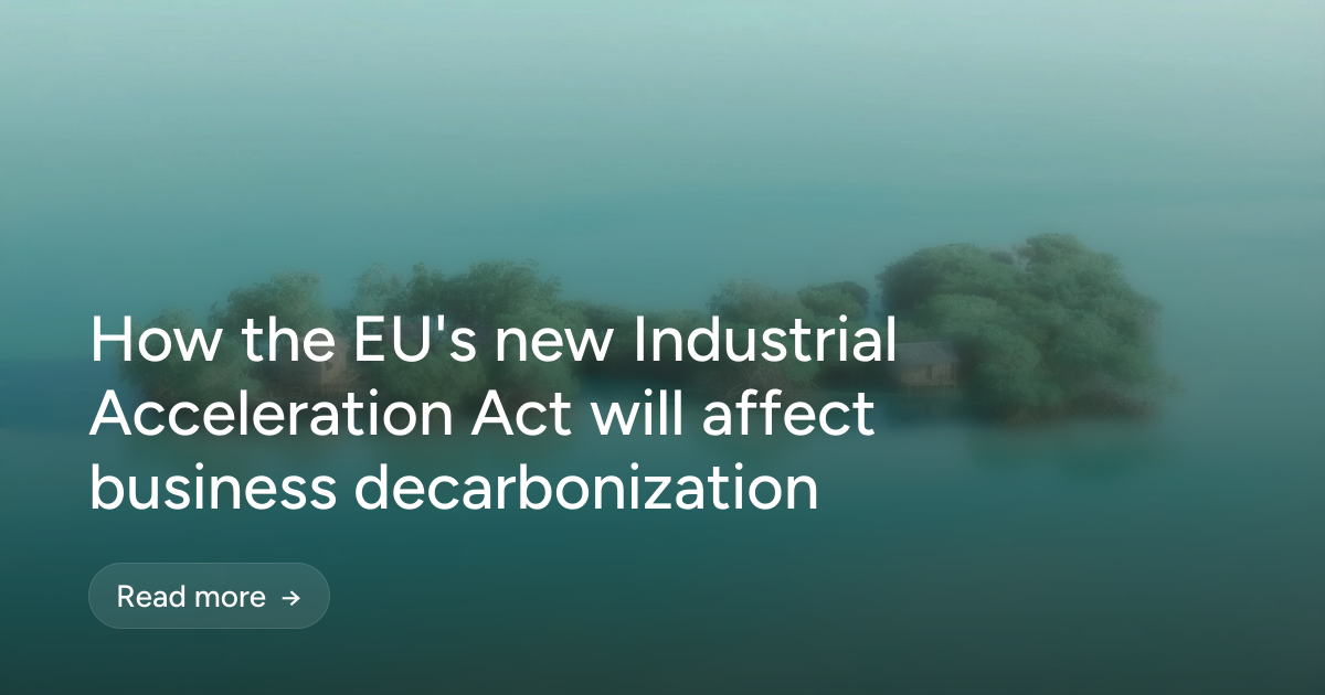 How the EU's new Industrial Acceleration Act will affect business decarbonization