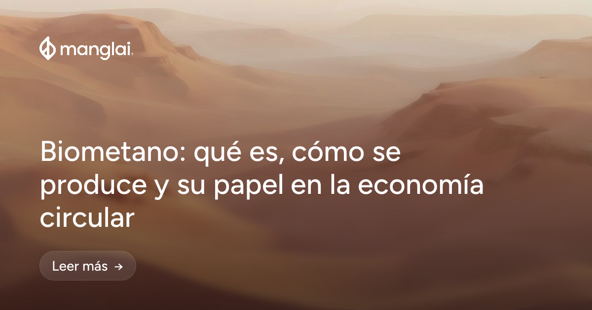 Biometano: qué es, cómo se produce y su papel en la economía circular
