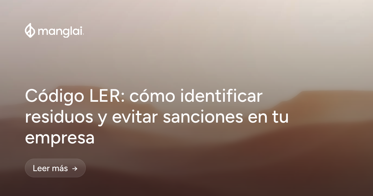 Código LER: cómo identificar residuos y evitar sanciones en tu empresa