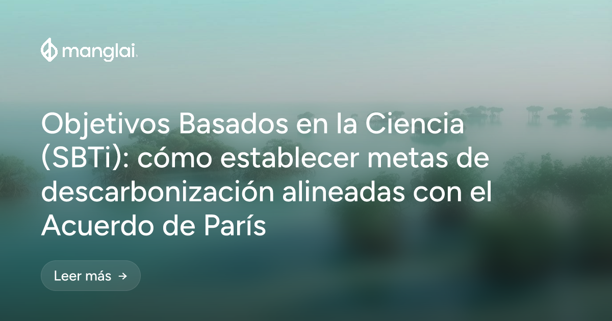Objetivos Basados en la Ciencia (SBTi): cómo establecer metas de descarbonización alineadas con el Acuerdo de París