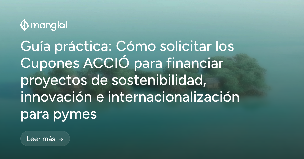 Guía práctica: Cómo solicitar los Cupones ACCIÓ para financiar proyectos de sostenibilidad, innovación e internacionalización para pymes