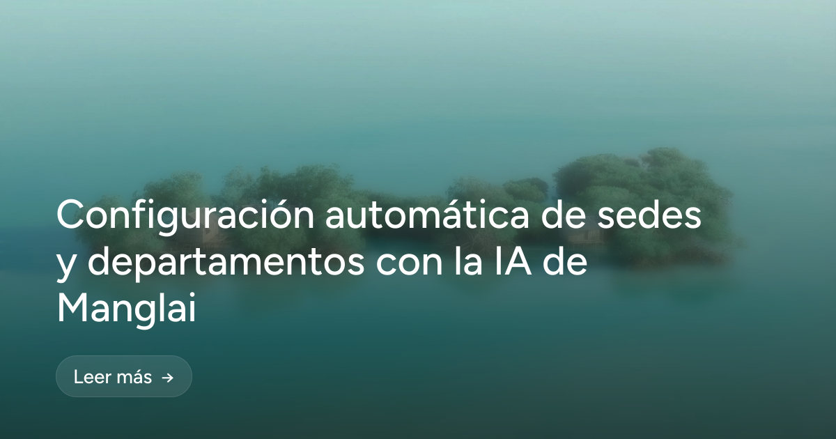 Configuración automática de sedes y departamentos con la IA de Manglai