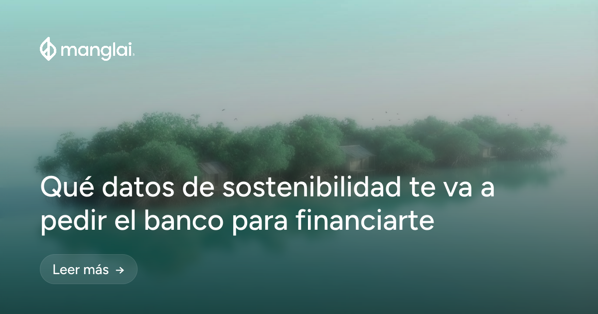 Qué datos de sostenibilidad te va a pedir el banco para financiarte