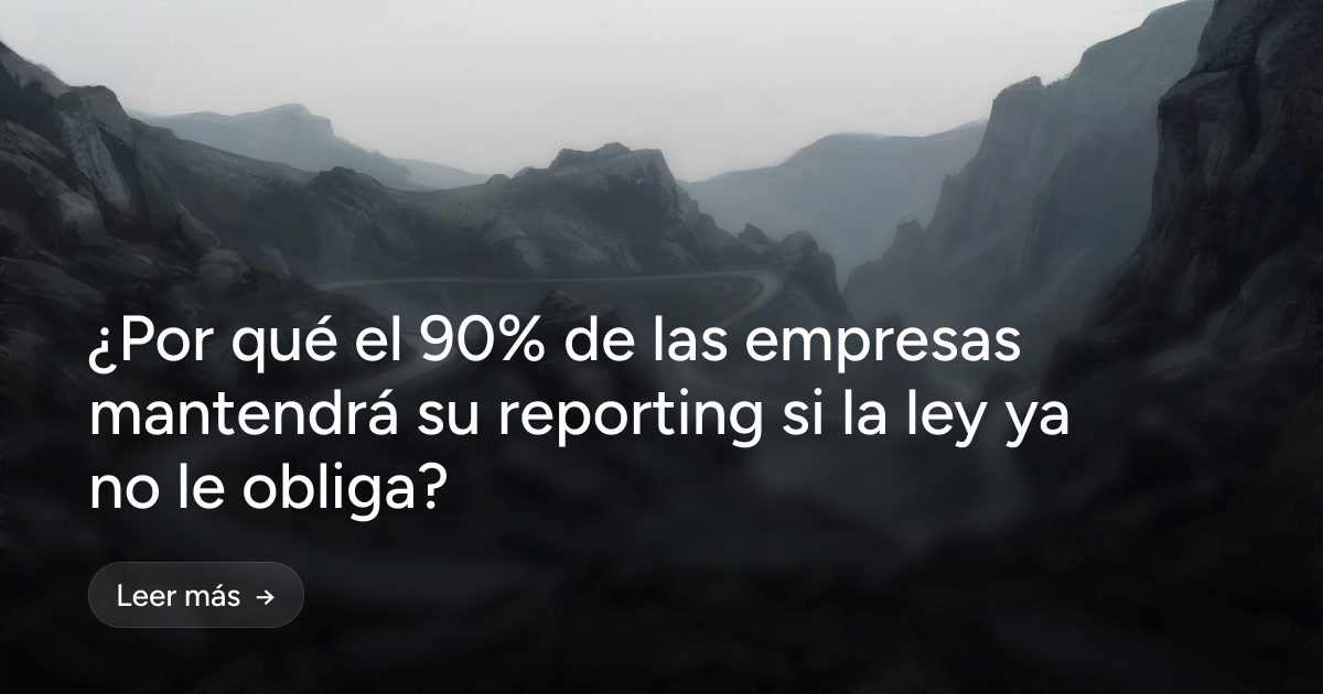 ¿Por qué el 90% de las empresas mantendrá su reporting si la ley ya no le obliga?