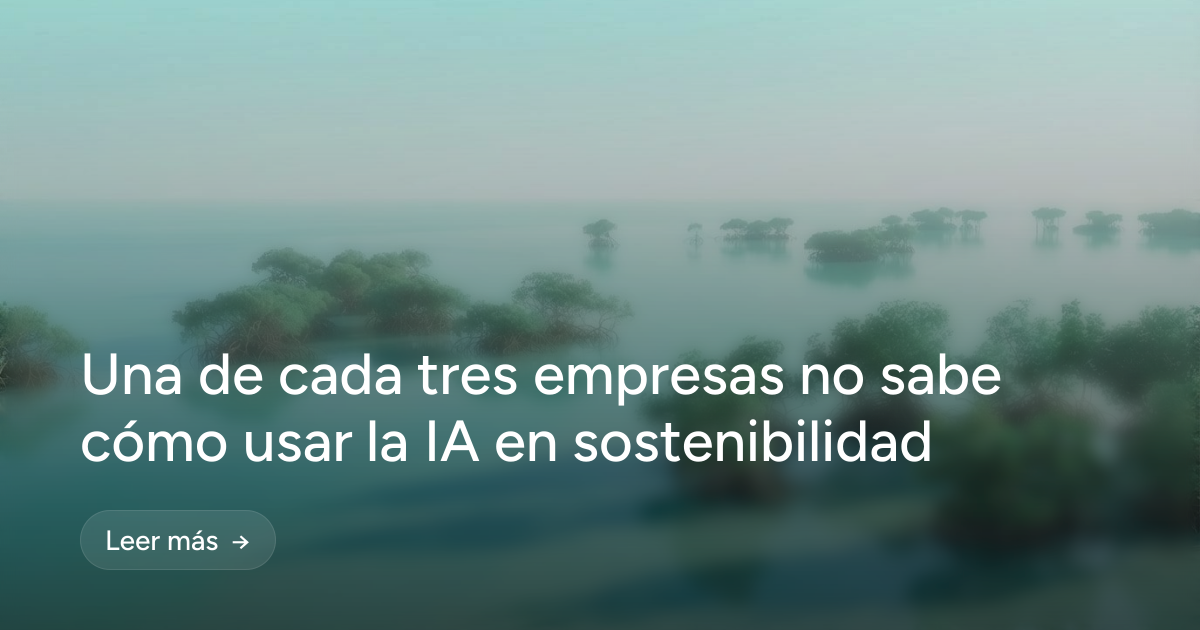 Una de cada tres empresas no sabe cómo usar la IA en sostenibilidad