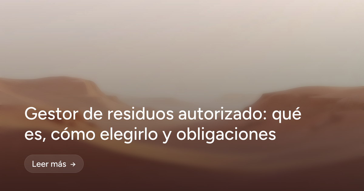 Gestor de residuos autorizado: qué es, cómo elegirlo y obligaciones