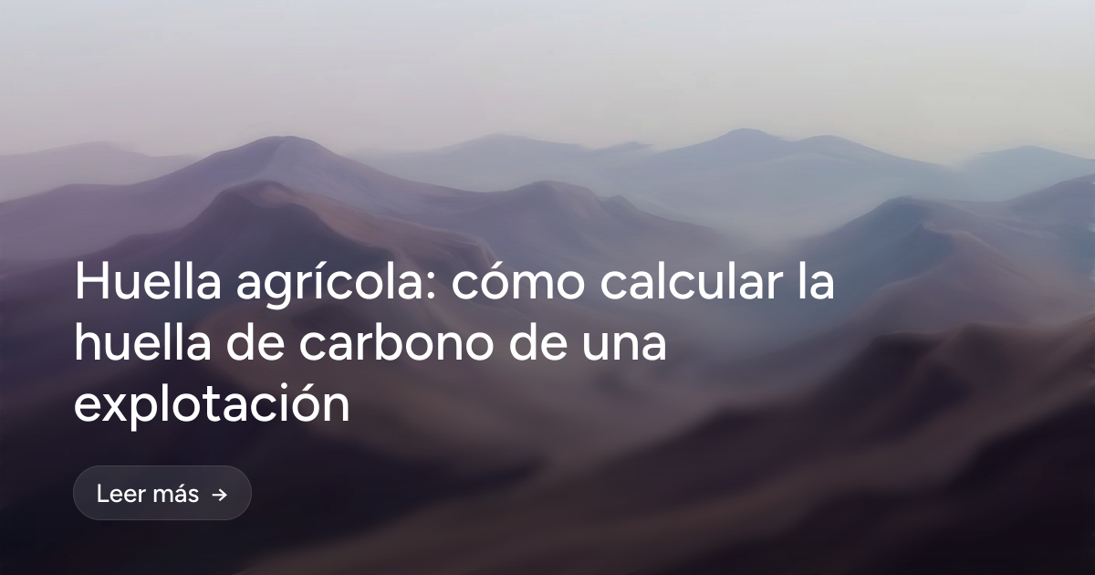 Huella agrícola: cómo calcular la huella de carbono de una explotación