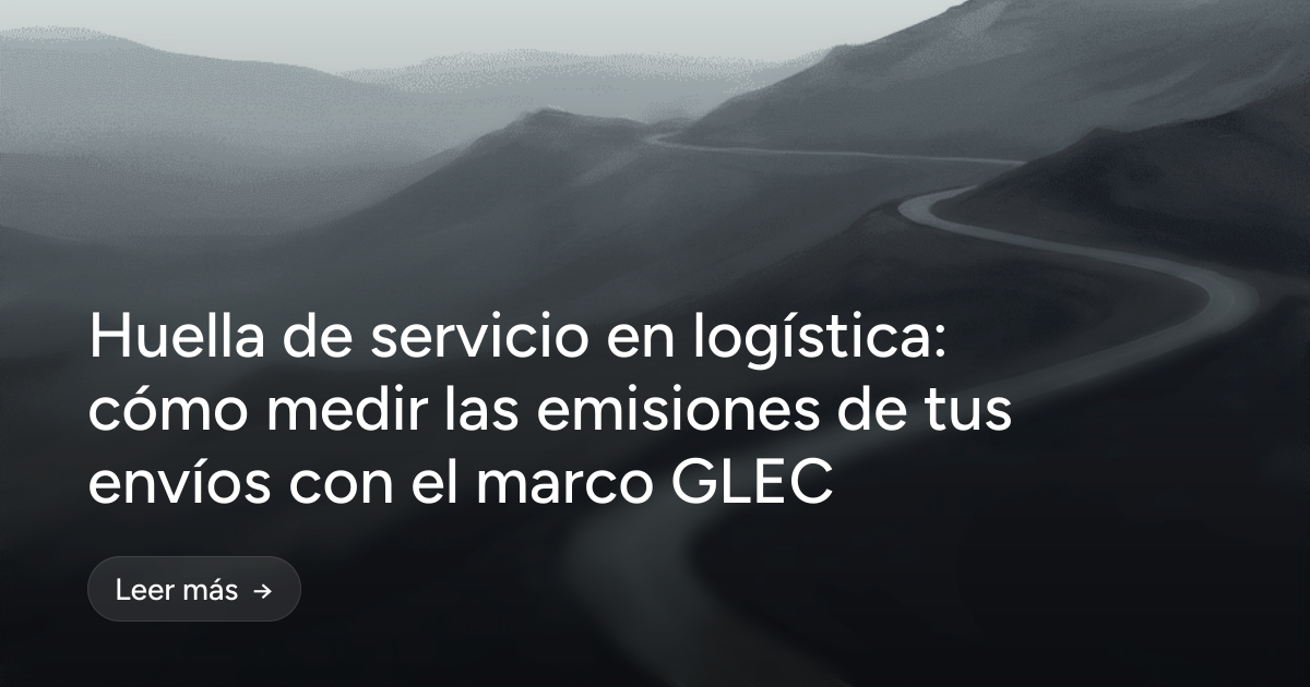 Huella de servicio en logística: cómo medir las emisiones de tus envíos con el marco GLEC