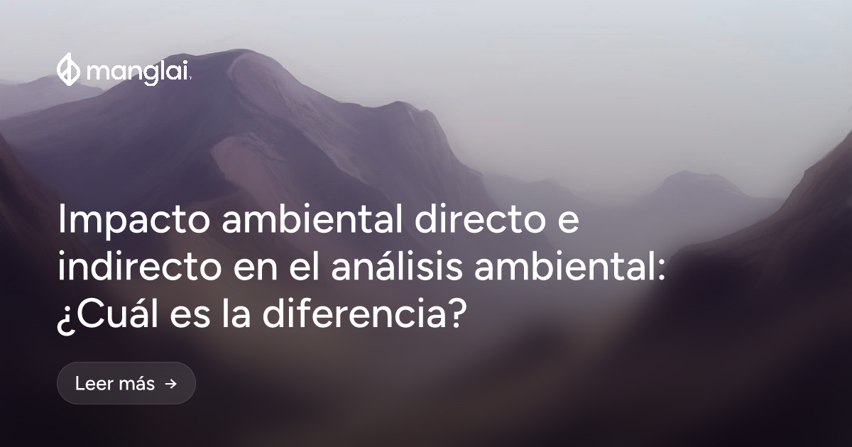 Impacto ambiental directo e indirecto en el análisis ambiental: ¿Cuál es la diferencia?
