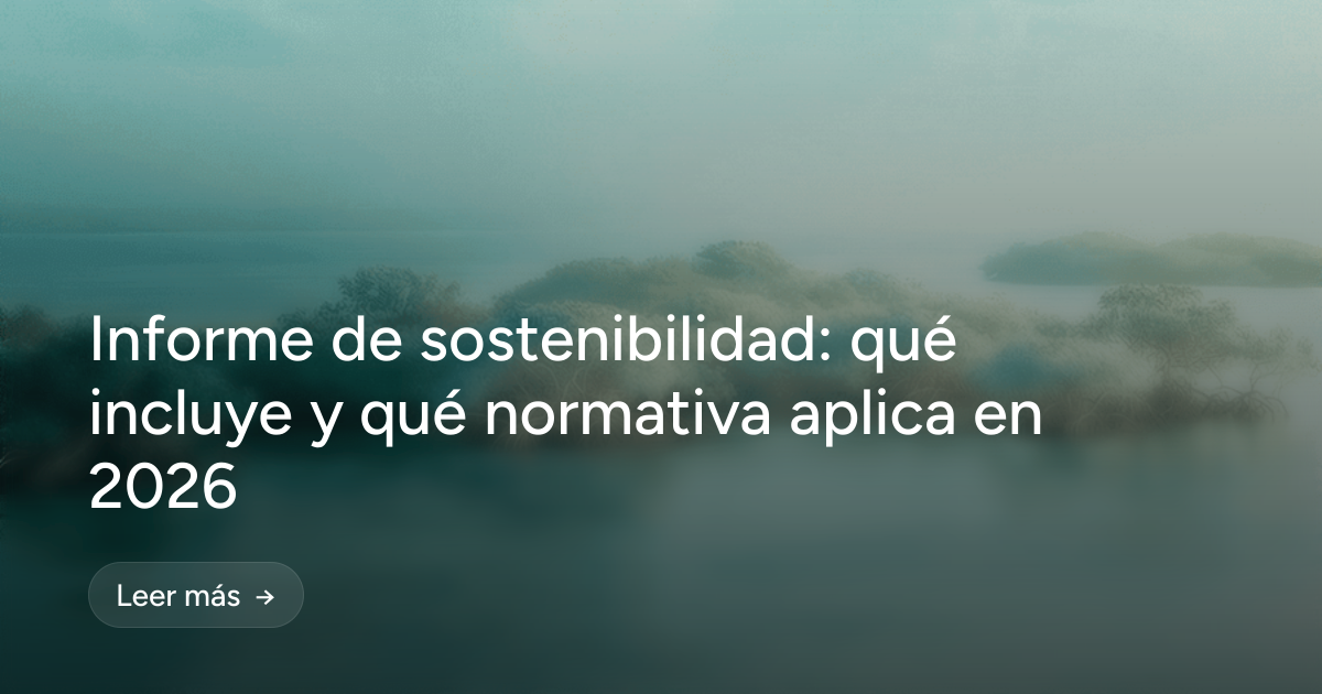 Informe de sostenibilidad: qué incluye y qué normativa aplica en 2026