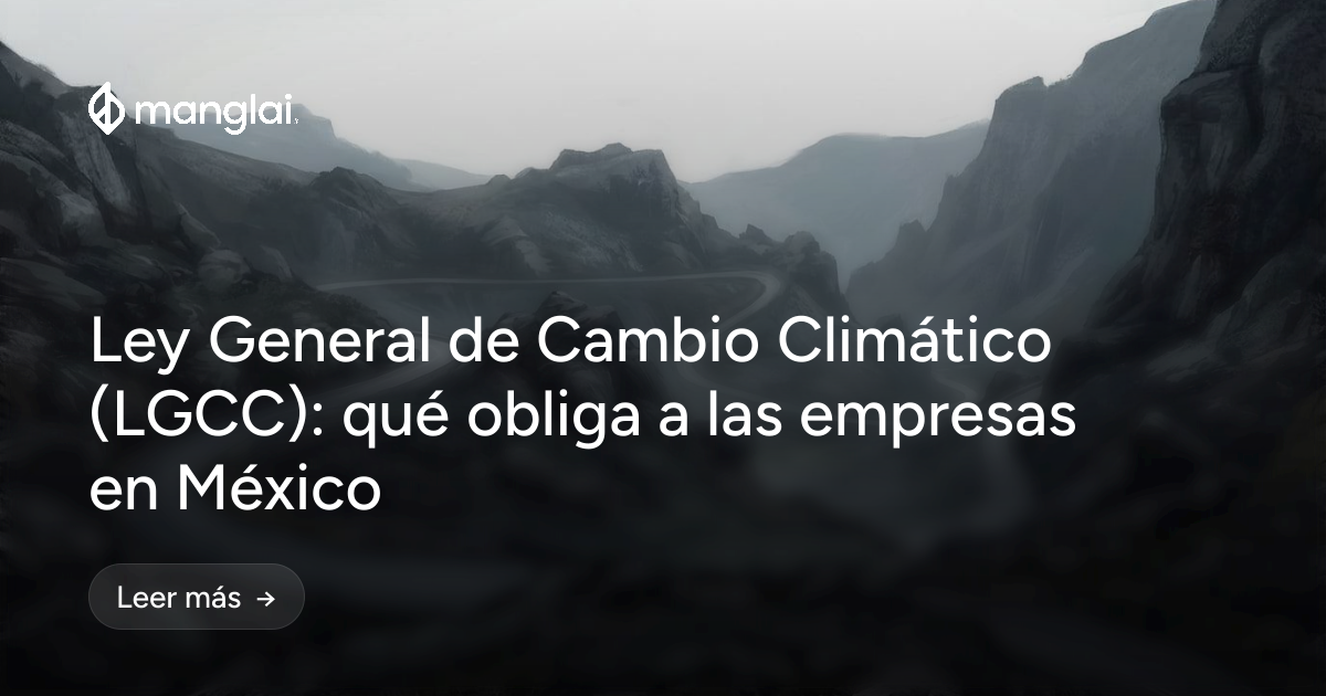 Ley General de Cambio Climático (LGCC): qué obliga a las empresas en México