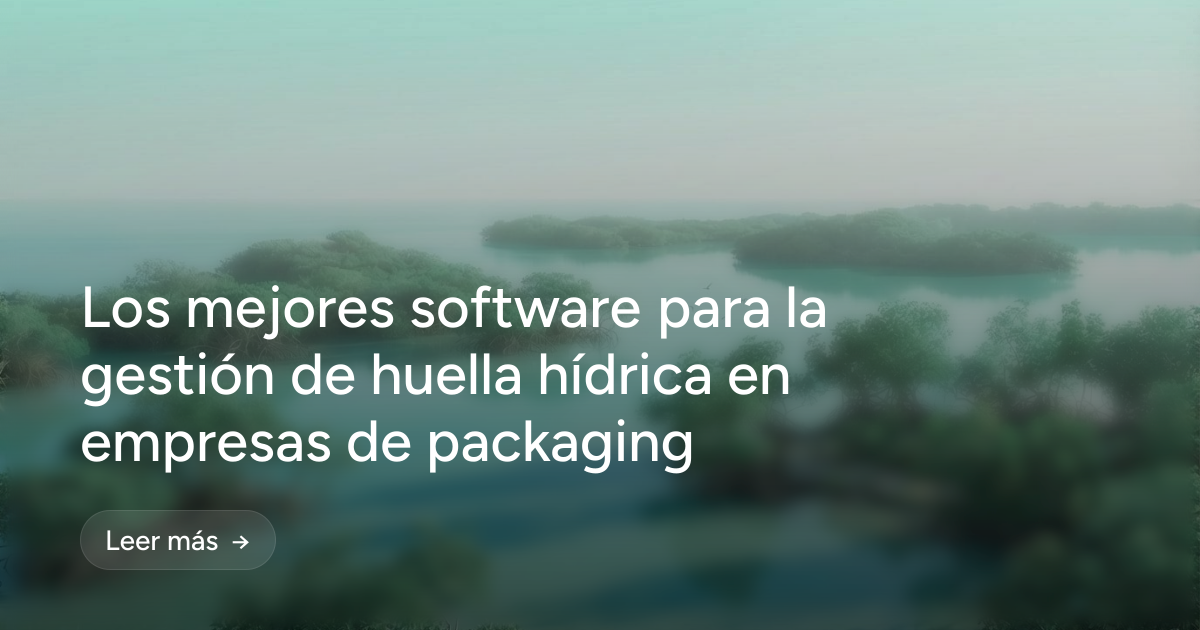 Los mejores software para la gestión de huella hídrica en empresas de packaging
