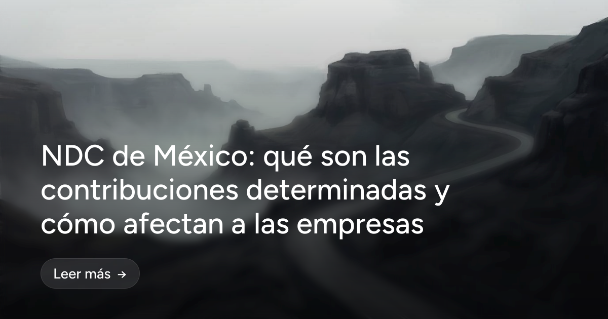 NDC de México: qué son las contribuciones determinadas y cómo afectan a las empresas