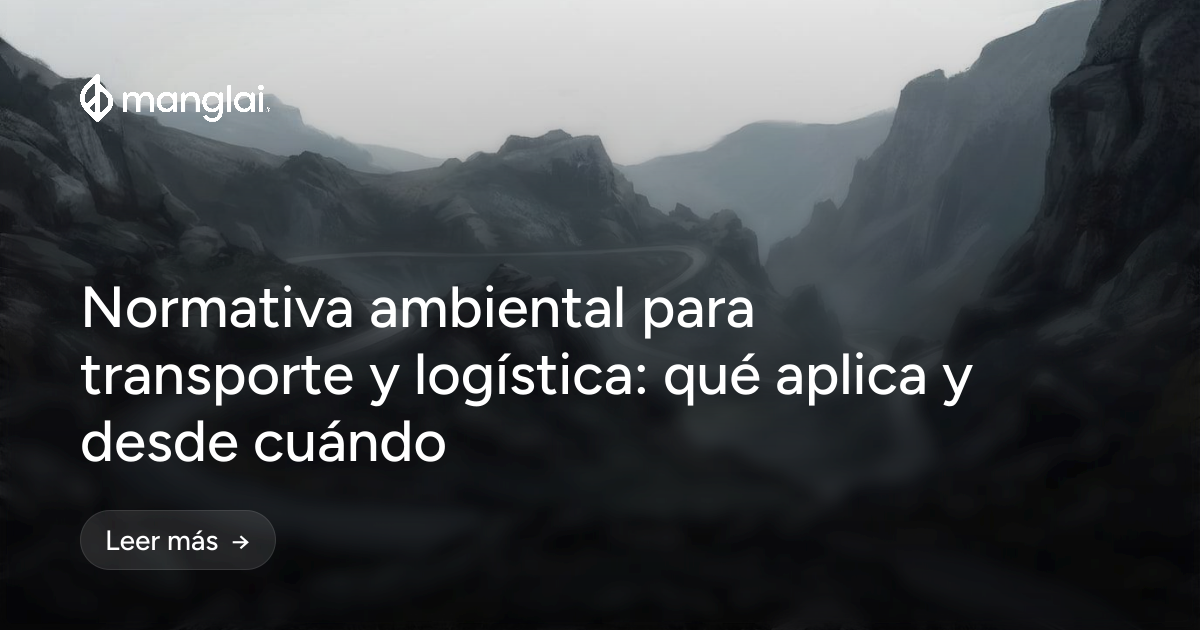 Normativa ambiental para transporte y logística: qué aplica y desde cuándo