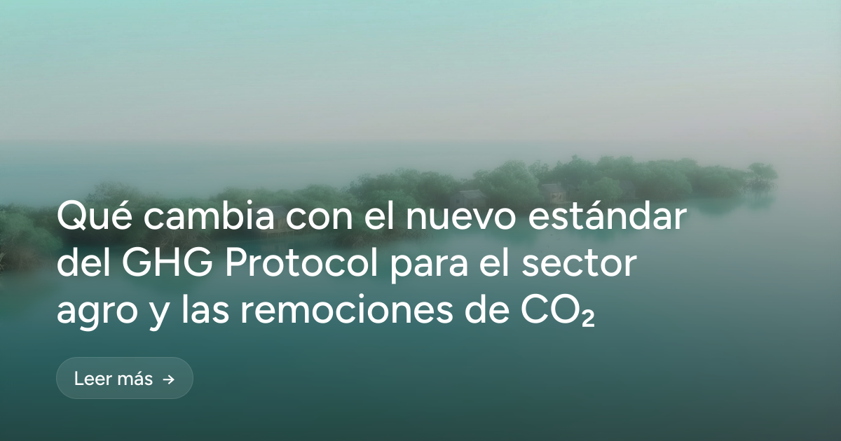 Qué cambia con el nuevo estándar del GHG Protocol para el sector agro y las remociones de CO₂