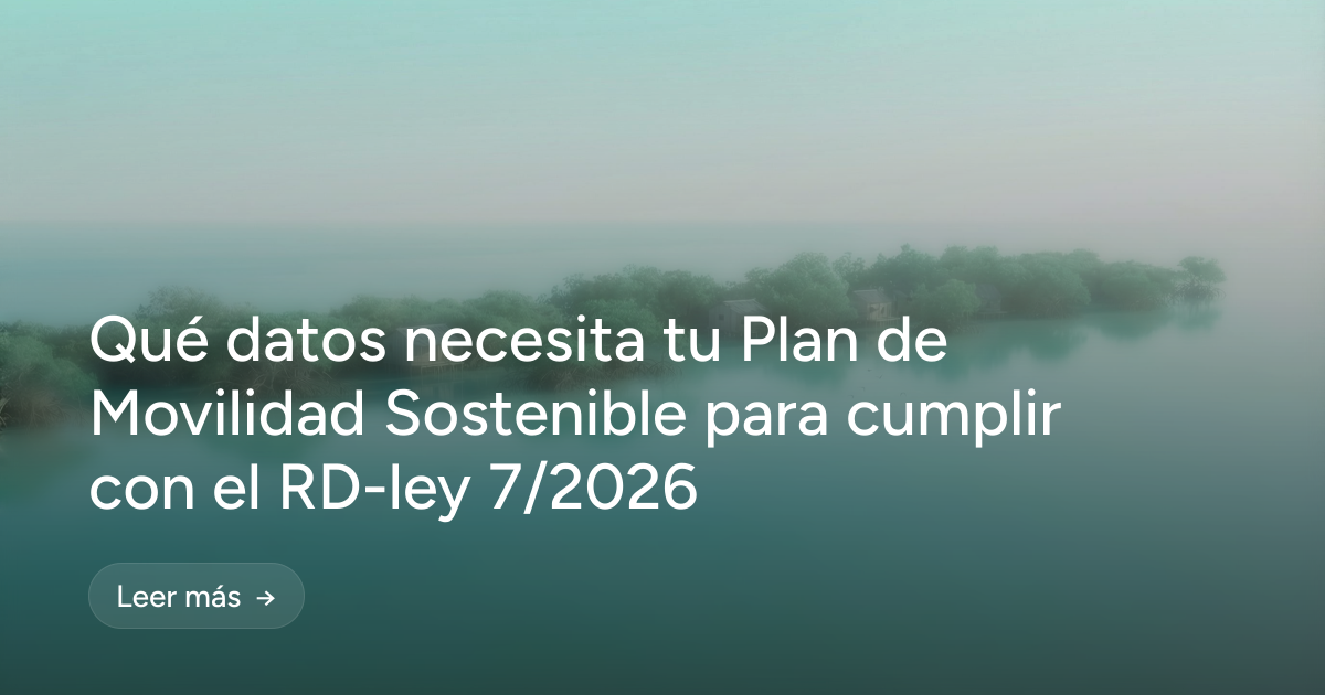 Qué datos necesita tu Plan de Movilidad Sostenible para cumplir con el RD-ley 7/2026