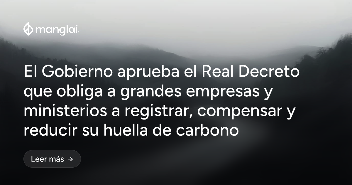 El Gobierno aprueba el Real Decreto que obliga a grandes empresas y ministerios a registrar, compensar y reducir su huella de carbono