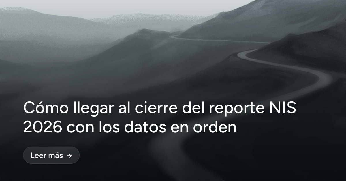 Cómo llegar al cierre del reporte NIS 2026 con los datos en orden
