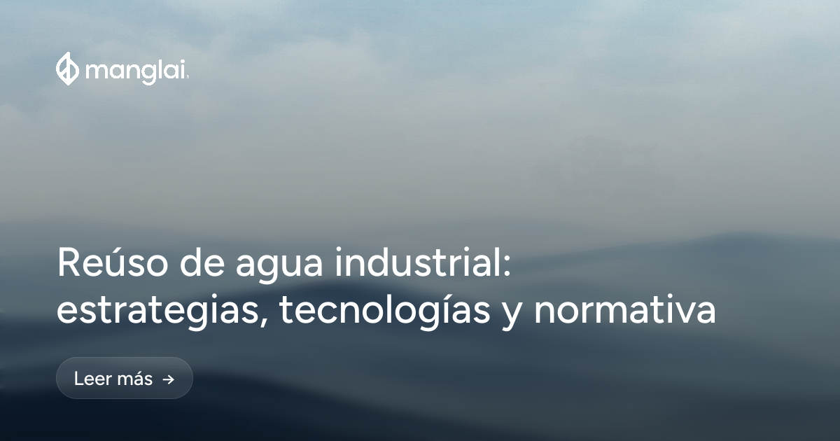 Reúso de agua industrial: estrategias, tecnologías y normativa