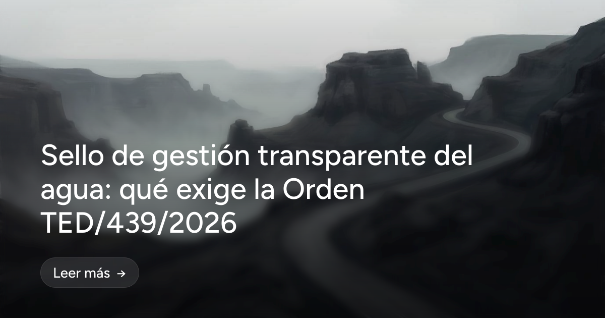 Sello de gestión transparente del agua: qué exige la Orden TED/439/2026